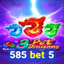 585 bet 5